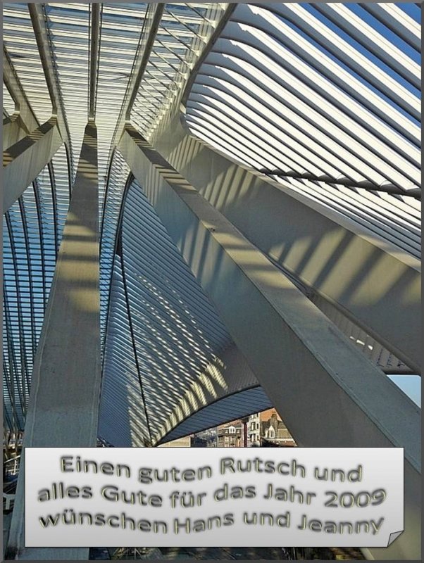 Mit dem Blick auf das futuristische Dach des Bahnhofs Lige Guillemins wollen wir das Jahr 2008 abschliessen und wnschen den Admins, sowie allen Usern von staedte-fotos.de ein gesegnetes neues Jahr. Hans und Jeanny 